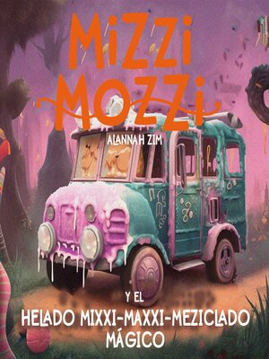 cover image of Mizzi Mozzi y el Helado Mixxi-Maxxi-Meziclado Mágico